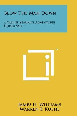 Blow The Man Down: A Yankee Seaman's Adventures Under Sail by Williams, James H.