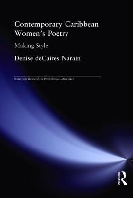 Contemporary Caribbean Women's Poetry: Making Style by Decaires Narain, Denise
