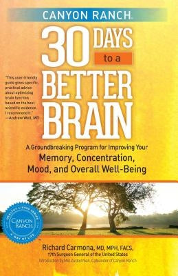 Canyon Ranch 30 Days to a Better Brain: A Groundbreaking Program for Improving Your Memory, Concentration, Mood, and Overall Well-Being by Carmona, Richard