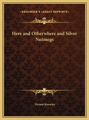 Here and Otherwhere and Silver Nutmegs by Knowles, Vernon
