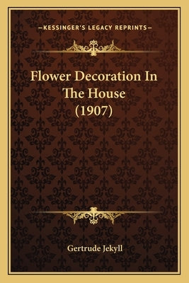 Flower Decoration In The House (1907) by Jekyll, Gertrude