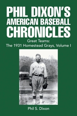 Phil Dixon's American Baseball Chronicles Great Teams: the 1931 Homestead Grays, Volume I by Dixon, Phil S.