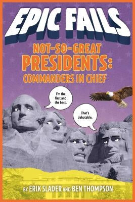 Not-So-Great Presidents: Commanders in Chief (Epic Fails #3) by Thompson, Ben