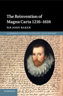 The Reinvention of Magna Carta 1216-1616 by Baker, John