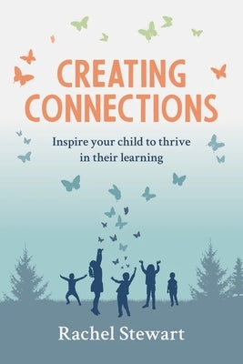 Creating Connections: Inspire Your Child to Thrive in Their Learning by Stewart, Rachel