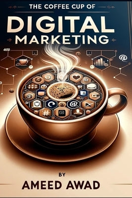 The Coffee Cup of Digital Marketing: The new blend of success in digital marketing by Farioli, Christian