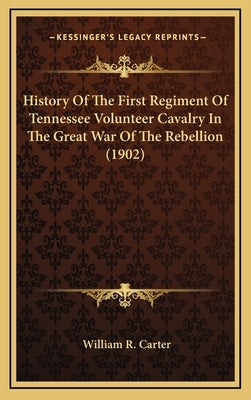 History Of The First Regiment Of Tennessee Volunteer Cavalry In The Great War Of The Rebellion (1902) by Carter, William R.