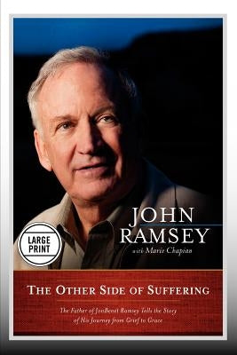 The Other Side of Suffering: The Father of JonBenet Ramsey Tells the Story of His Journey from Grief to Grace (Large Print Edition) by Ramsey, John