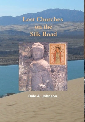 Lost Churches on the Silk Road by Johnson, Dale a.