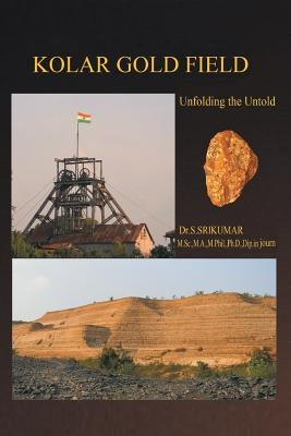 Kolar Gold Field: (Unfolding the Untold) by Srikumar, S.