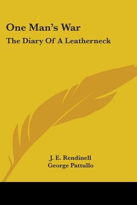 One Man's War: The Diary Of A Leatherneck by Rendinell, J. E.