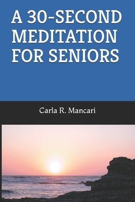 A 30-Second Meditation for Seniors by Mancari, Carla R.