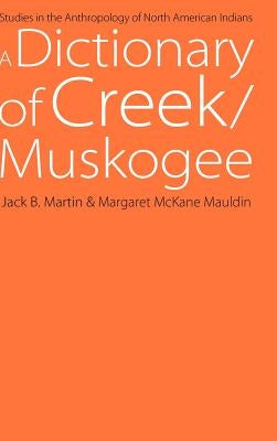 A Dictionary of Creek/Muskogee: With Notes on the Florida and Oklahoma Seminole Dialects of Creek by Martin, Jack B.