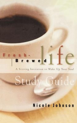 Fresh Brewed Life Study Guide: A Stirring Invitation to Wake Up Your Soul by Johnson, Nicole