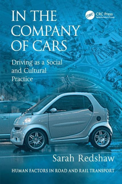 In the Company of Cars: Driving as a Social and Cultural Practice by Redshaw, Sarah