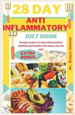 28 day anti inflammatory diet book: Simple recipes to stop inflammation, optimize gut health and reduce chronic pain by Hester, Grace