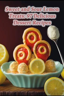 Sweet and Sour Lemon Treats: 97 Delicious Dessert Recipes by Kimo, Forked Farmhouse