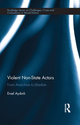 Violent Non-State Actors: From Anarchists to Jihadists by Aydinli, Ersel