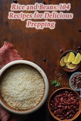 Rice and Beans: 104 Recipes for Delicious Prepping by House, Gourmet Garden Flavor