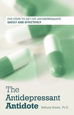 The Antidepressant Antidote: Five Steps to Get Off Antidepressants Safely and Effectively by Butzer Ph. D., Bethany