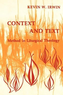 Context & Text: Method in Liturgical Theology by Irwin, Kevin W.