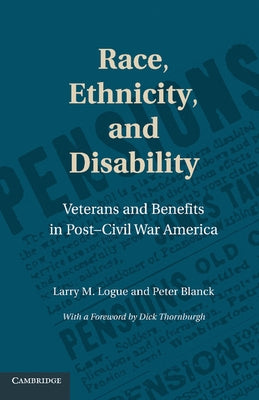 Race, Ethnicity, and Disability: Veterans and Benefits in Post-Civil War America by Logue, Larry M.