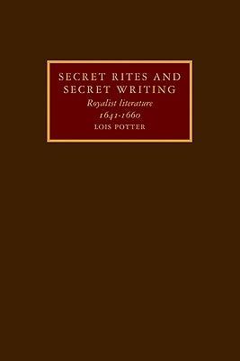Secret Rites and Secret Writing: Royalist Literature, 1641 1660 by Potter, Lois