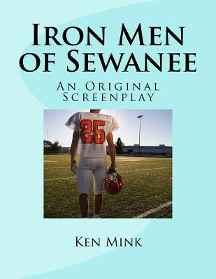 Iron Men of Sewanee: An Original Screenplay by Mink, Ken