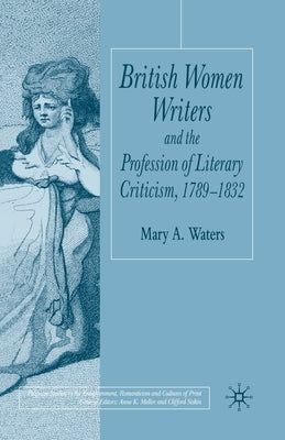 British Women Writers and the Profession of Literary Criticism, 1789-1832 by Waters, M.
