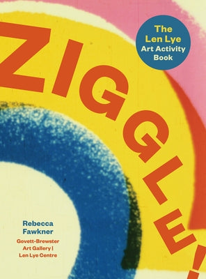 Ziggle!: The Len Lye Art Activity Book by Fawkner, Rebecca