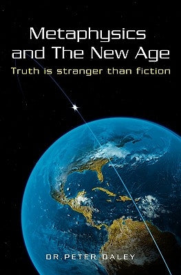 Metaphysics And The New Age: Truth Is Stranger Than Fiction by Daley, Peter