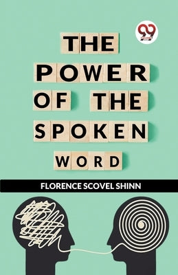 The Power Of The Spoken Word by Scovel Shinn, Florence