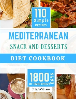 MEDITERRANEAN Snack and Desserts Diet Cookbook: The Complete Simple Quick Easy and Authentic Appetizers Recipes (110 Healthy Mountwashing Delight ) by William, Etta