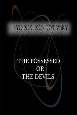 The Possessed Or, The Devils by Dostoyevsky, Fyodor