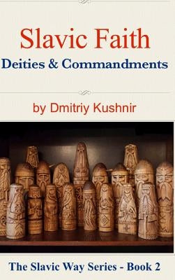 Slavic Faith: Deities & Commandments by Kushnir, Dmitriy