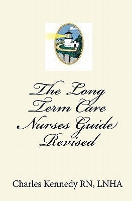 The Long Term Care Nurses Guide - Revised by Kennedy Rn, Charles