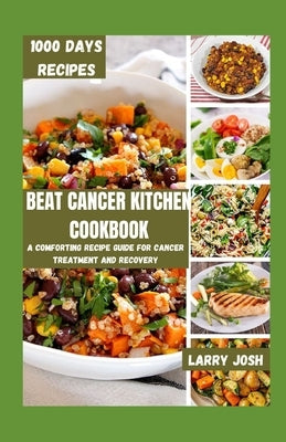 Beat Cancer Kitchen Cookbook: A Comforting Recipe Guide for Cancer Treatment and Recovery by Jsoh, Larry