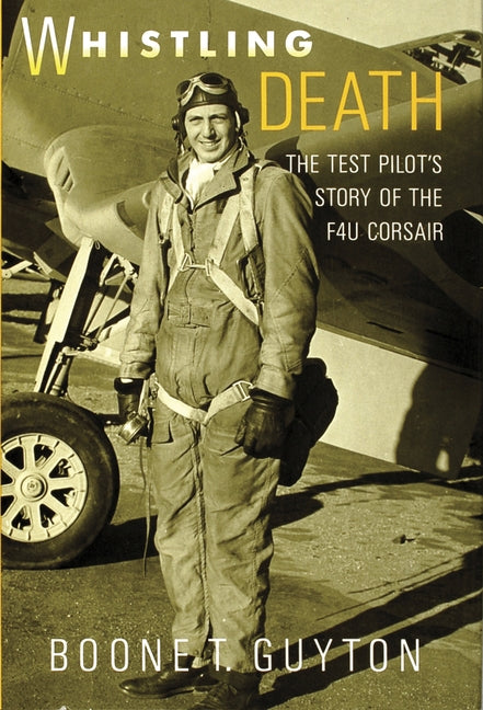 Whistling Death: The Test Pilot's Story of the F4u Corsair by Guyton, Boone T.