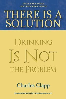 There is a Solution: Drinking Is Not the Problem by Tuchy Palmieri, Carl