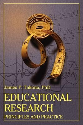 Educational Research: Principles and Practice by Takona, James P.