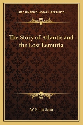 The Story of Atlantis and the Lost Lemuria by Elliot-Scott, W.