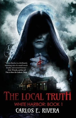 The Local Truth: White Harbor: Book 1 by Rivera, Carlos E.