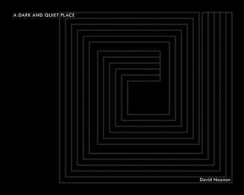 David Noonan: A Dark and Quiet Place by Noonan, David