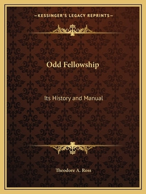 Odd Fellowship: Its History and Manual by Ross, Theodore A.
