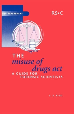 Misuse of Drugs ACT: A Guide for Forensic Scientists by King, Leslie A.