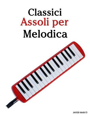 Classici Assoli Per Melodica: Facile Melodica! Con Musiche Di Brahms, Handel, Vivaldi E Altri Compositori by Marco, Javier