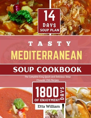 Tasty MEDITERRANEAN Soup Cookbook: The Complete Easy, Quick and Delicious Stew Chowder Chili Recipes (90 Easy Made Soups + 14 Days Soup Plan ) by William, Etta
