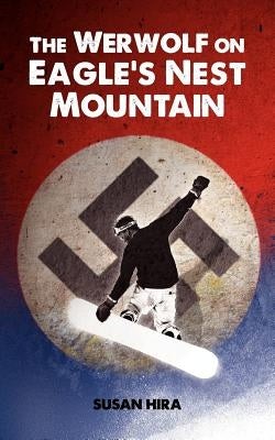 The Werwolf on Eagle's Nest Mountain: A snowboarding adventure turned deadly when kids discover plundered World War II Nazi treasure hidden in a secre by Hira, Susan