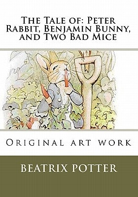 The Tale of: Peter Rabbit, Benjamin Bunny, and Two Bad Mice: Original art work by Potter, Beatrix