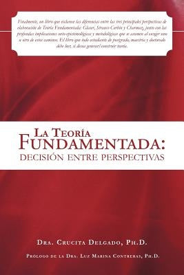 La Teoria Fundamentada: Decision Entre Perspectivas by Delgado Ph. D., Dra Crucita